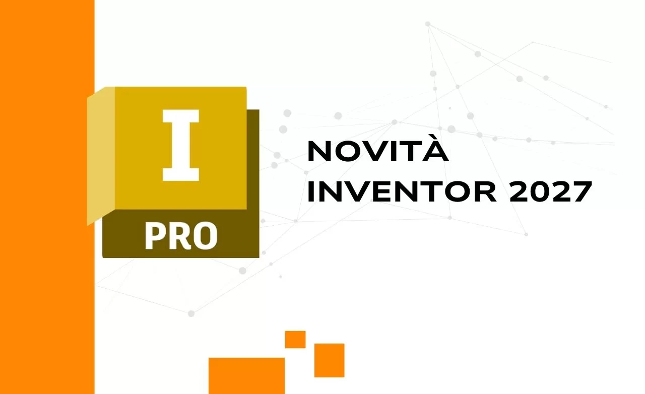 Novità Inventor 2027: panoramica delle nuove funzionalità Autodesk